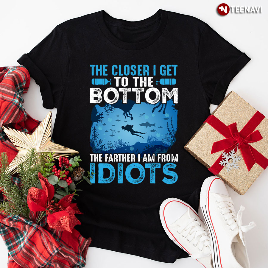 The Closer I Get To The Bottom The Farther Away I Am From Idiots Scuba Diving T-Shirt