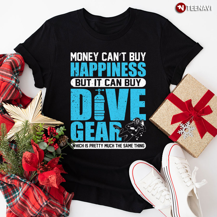 Money Can't Buy Happiness But It Can Buy Dive Gear T-Shirt