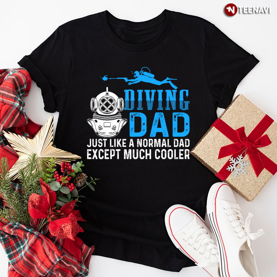 Diving Dad Just Like A Normal Dad Except Much Cooler T-Shirt