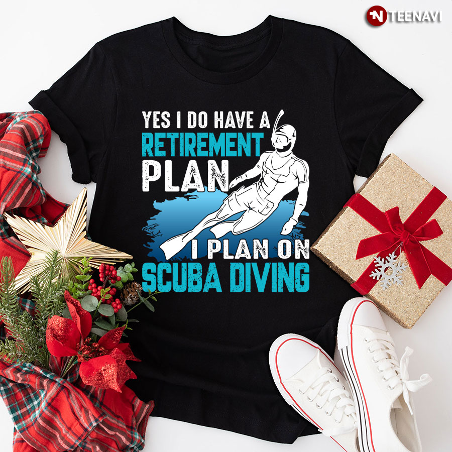 Yes I Do Have A Retirement Plan I Plan On Scuba Diving T-Shirt