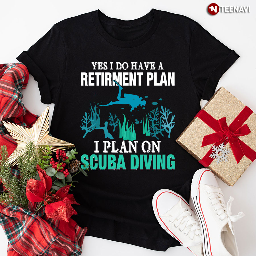 Yes I Do Have A Retirement Plan I Plan On Scuba Diving T-Shirt - Unisex Tee