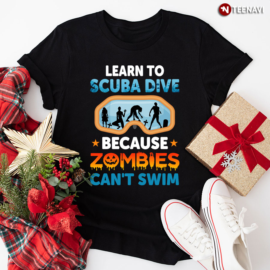 Learn To Scuba Dive Because Zombies Can't Swim T-Shirt