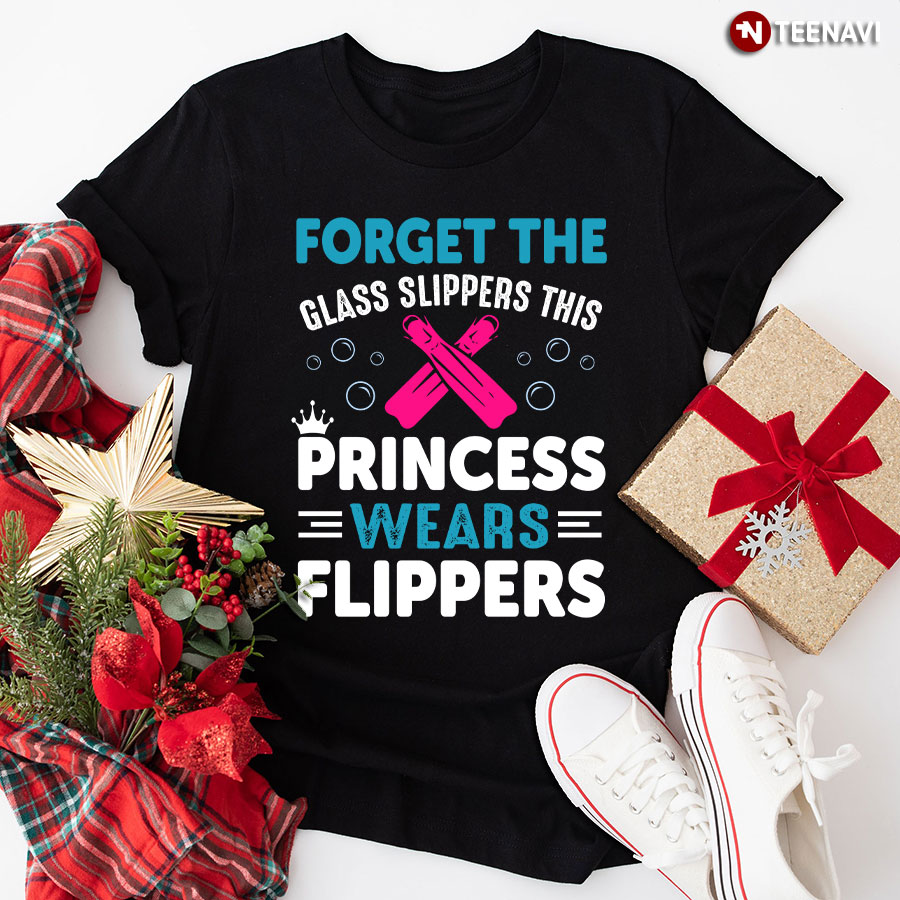 Forget The Glass Slippers This Princess Wears Flippers T-Shirt