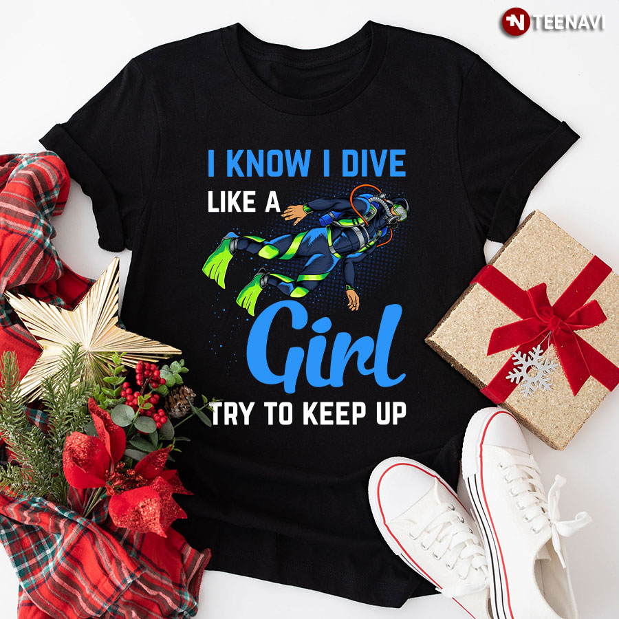 I Know I Dive Like A Girl Try To Keep Up T-Shirt