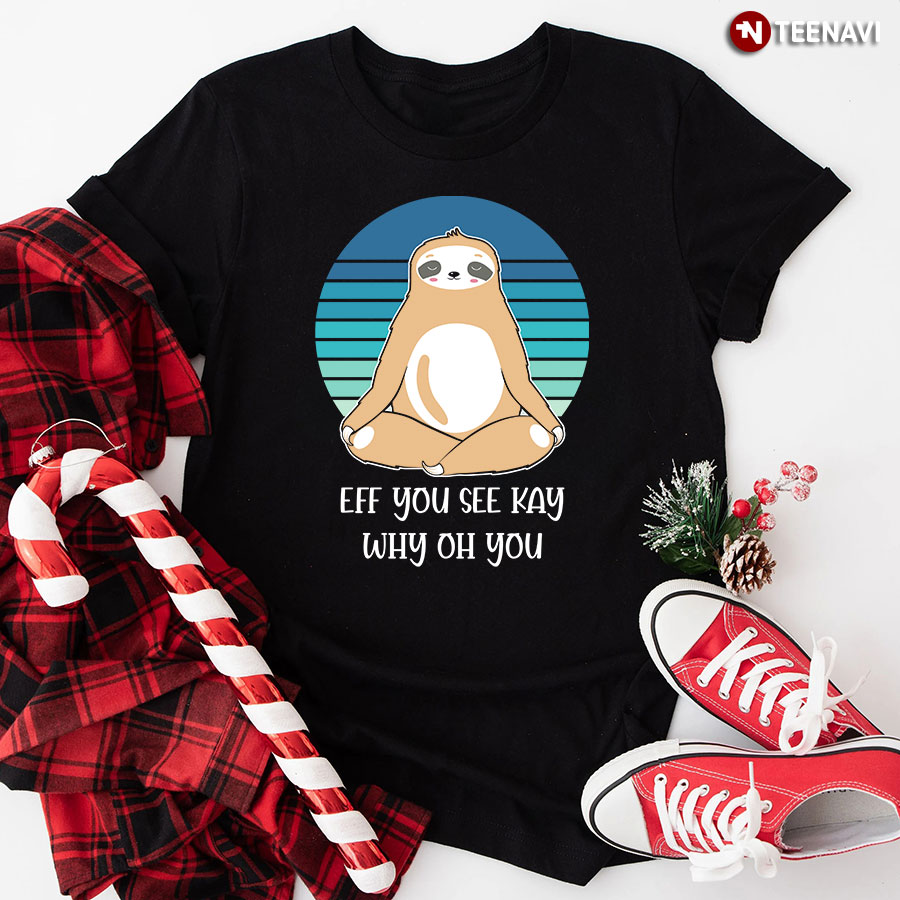 Eff You See Kay Why Oh You Sloth Yoga T-Shirt - Vintage Tee