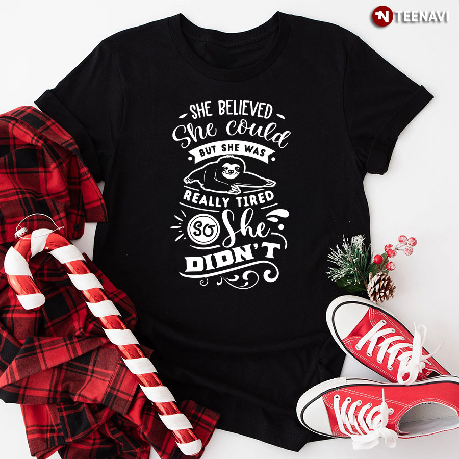 She Believed She Could But She Was Really Tired So She Didn't Sloth T-Shirt