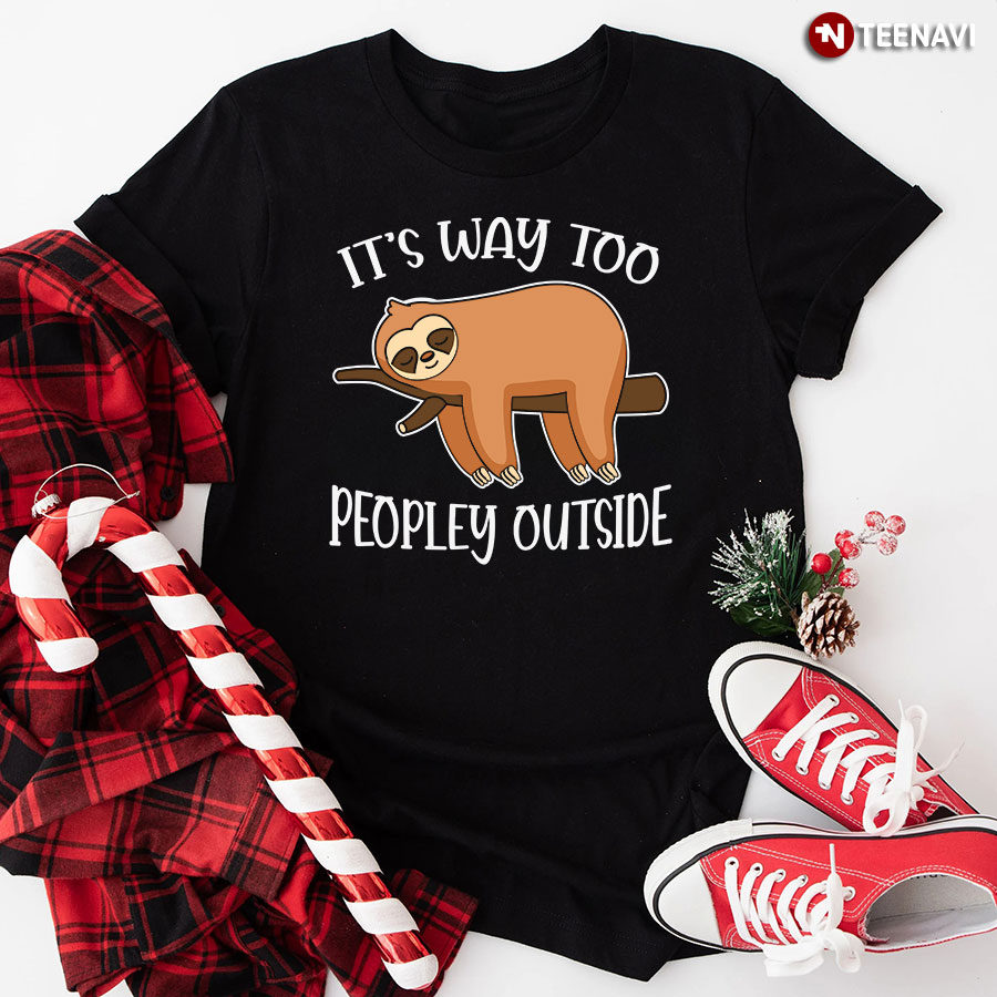 It’s Way Too Peopley Outside Sloth T-Shirt