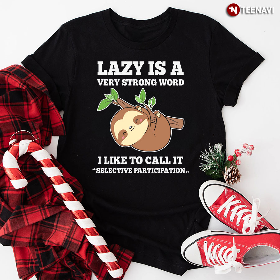 Lazy Is A Very Strong Word I Like To Call It Selective Participation Sloth T-Shirt