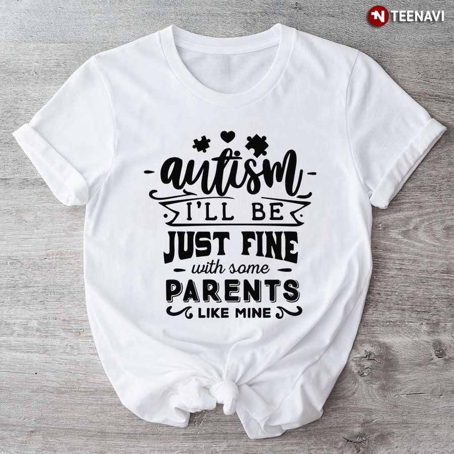 Autism I'll Be Just Fine With Some Parents Like Mine T-Shirt - Kids Tee