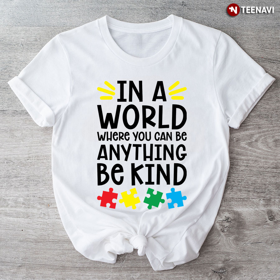 ﻿In A World Where You Can Be Anything Be Kind Autism Puzzle Pieces T-Shirt