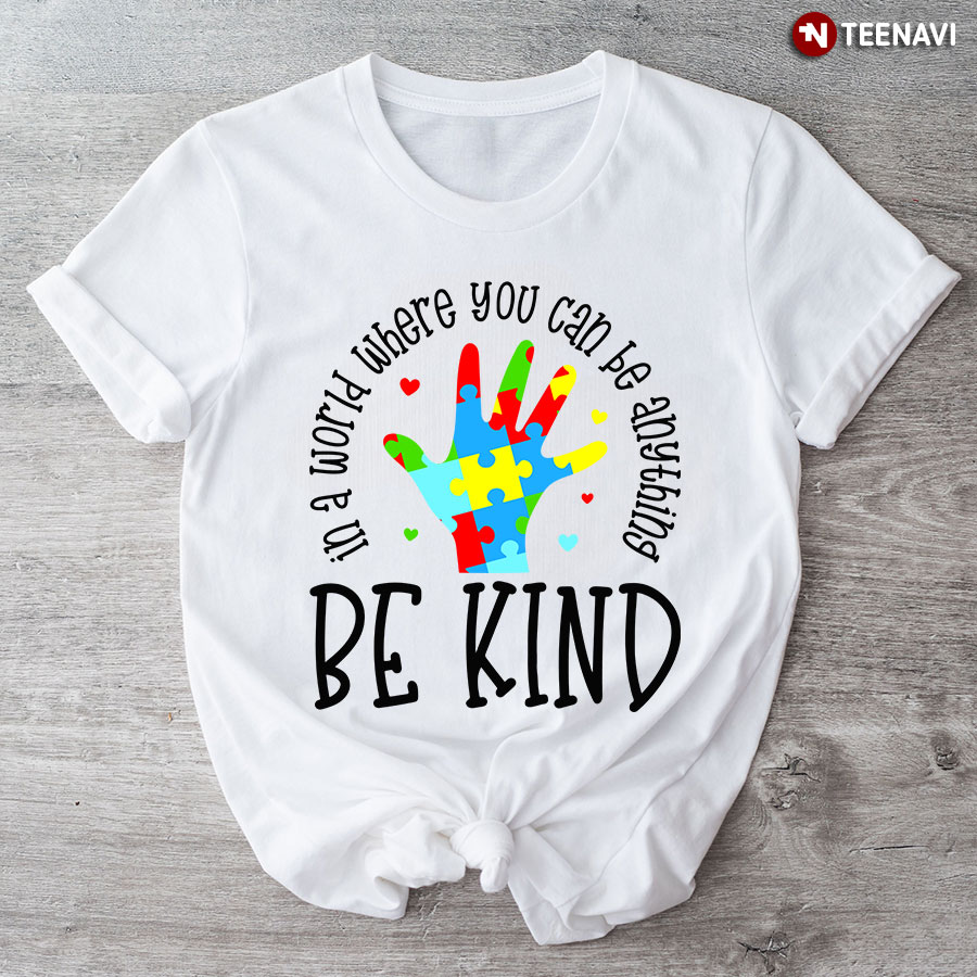 In A World Where You Can Be Anything Be Kind Hand Autism T-Shirt