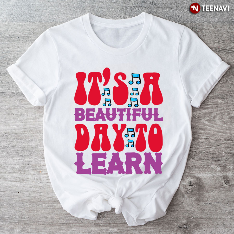 It's A Beautiful Day To Learn Teacher Musical Note Back To School T-Shirt