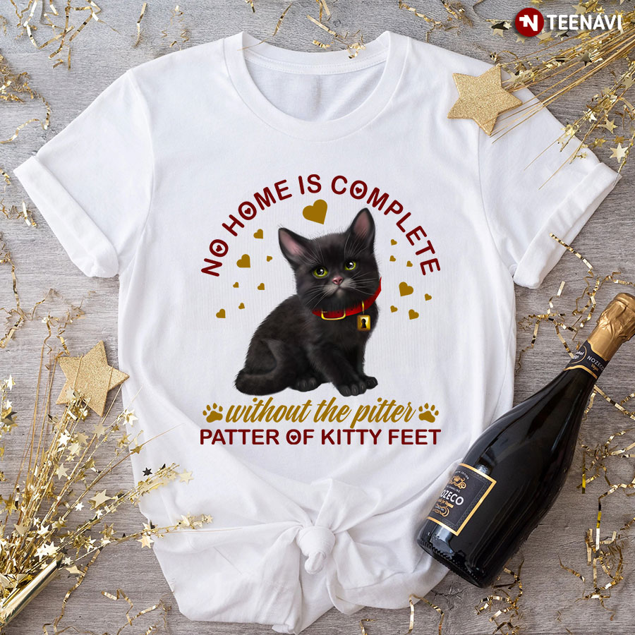 No Home Is Complete Without The Pitter Patter Of Kitty Feet T-Shirt