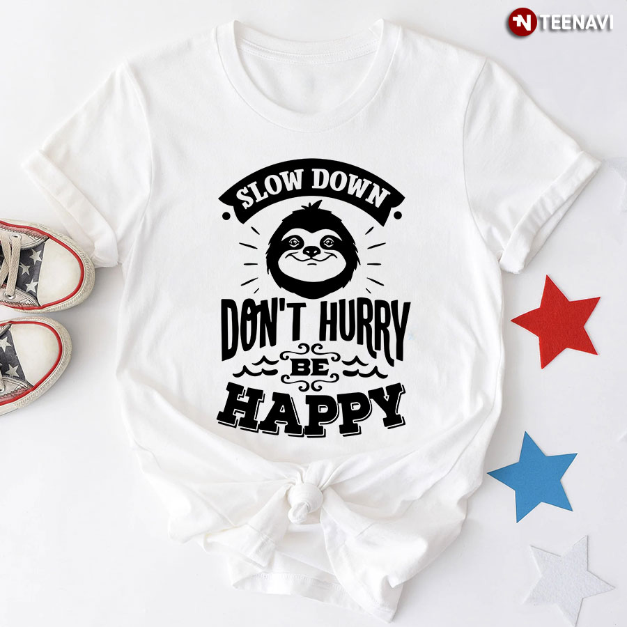 Slow Down Don't Hurry Be Happy Sloth T-Shirt - White Tee
