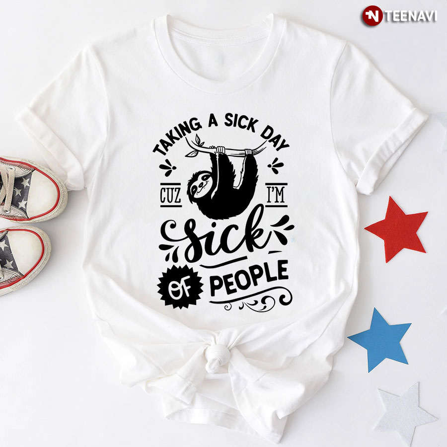 Taking A Sick Day Cuz I'm Sick Of People Sloth T-Shirt - Unisex Tee