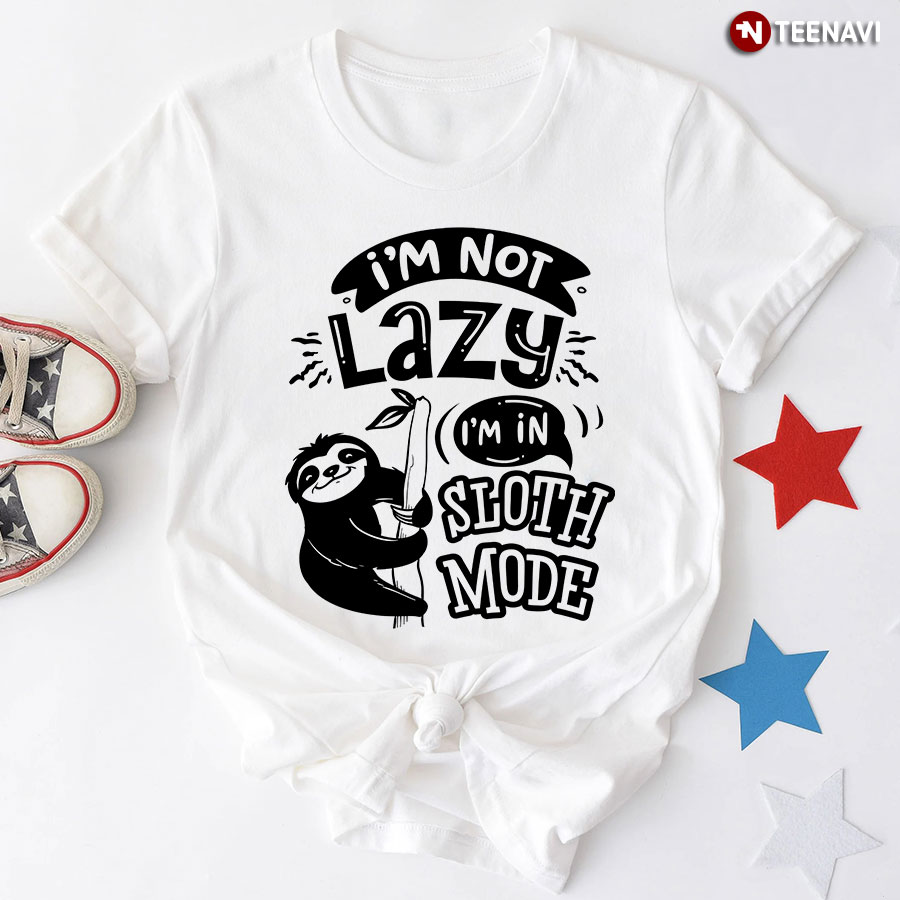 I’m Not Lazy I’m In Sloth Mode T-Shirt - Cotton Tee