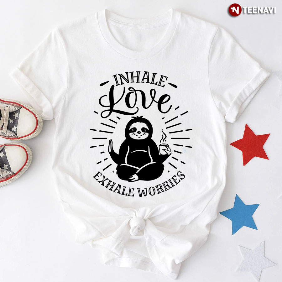 Inhale Love Exhale Worries Sloth T-Shirt
