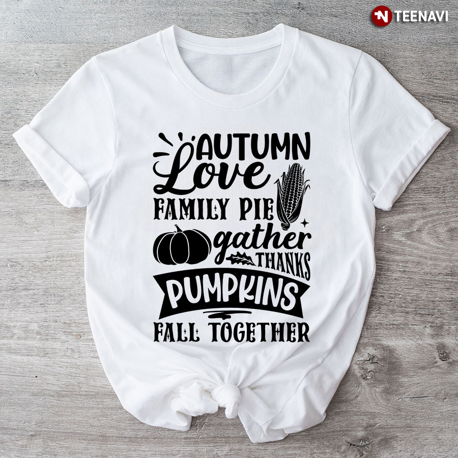 Autumn Love Family Pie Gather Thanks Pumpkins Fall Together T-Shirt