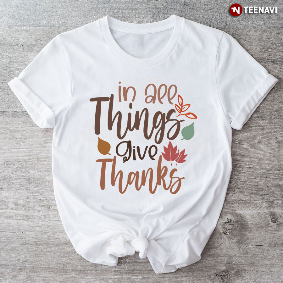 In All Things Give Thanks T-Shirt