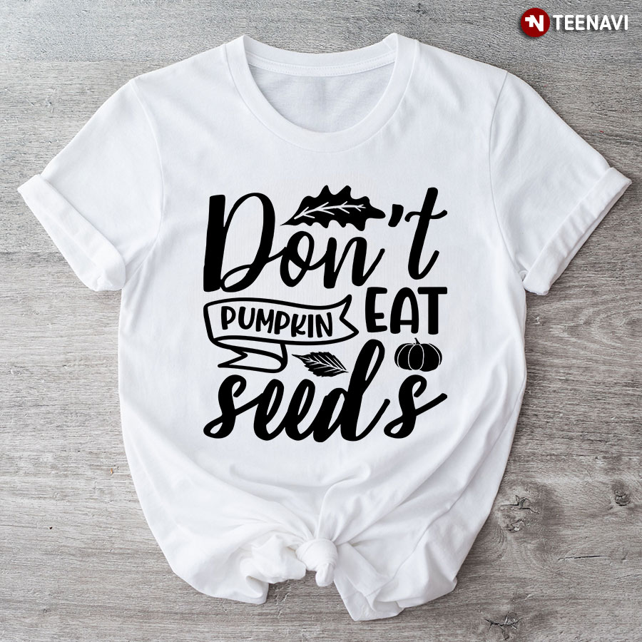Don't Eat Pumpkin Seeds T-Shirt