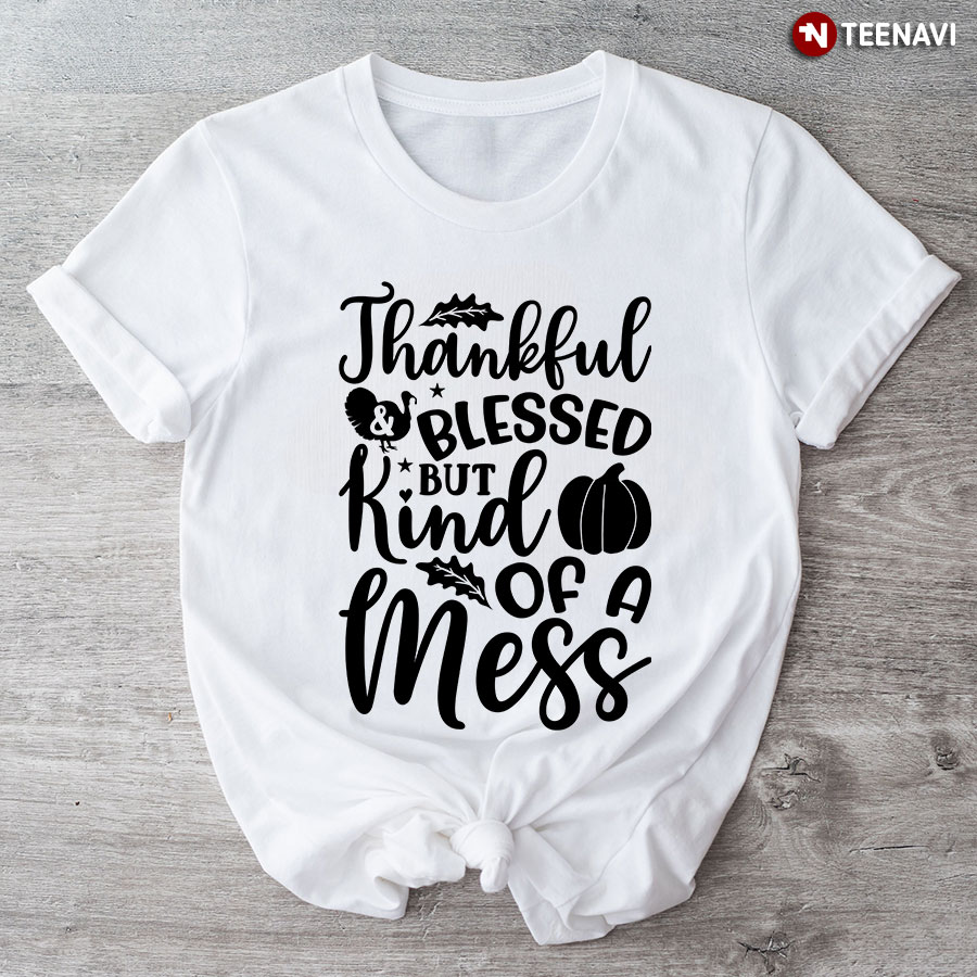 Thankful & Blessed But Kind Of A Mess T-Shirt