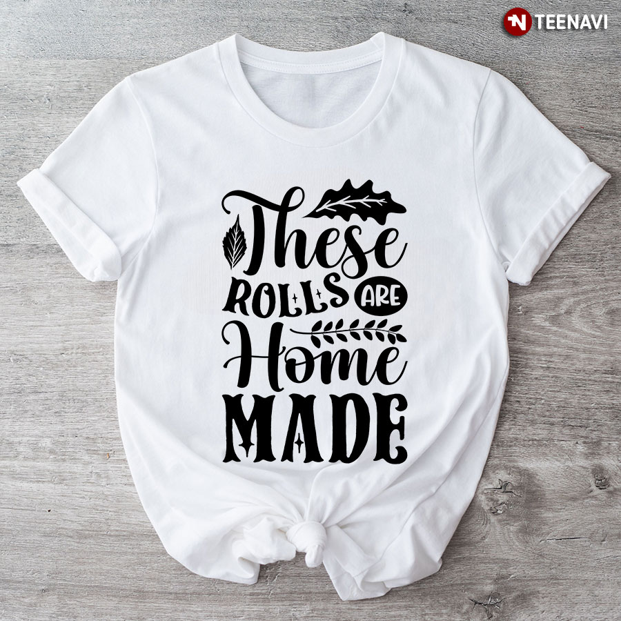 These Rolls Are Home Made T-Shirt