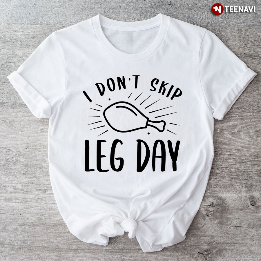 I Don't Skip Leg Day T-Shirt