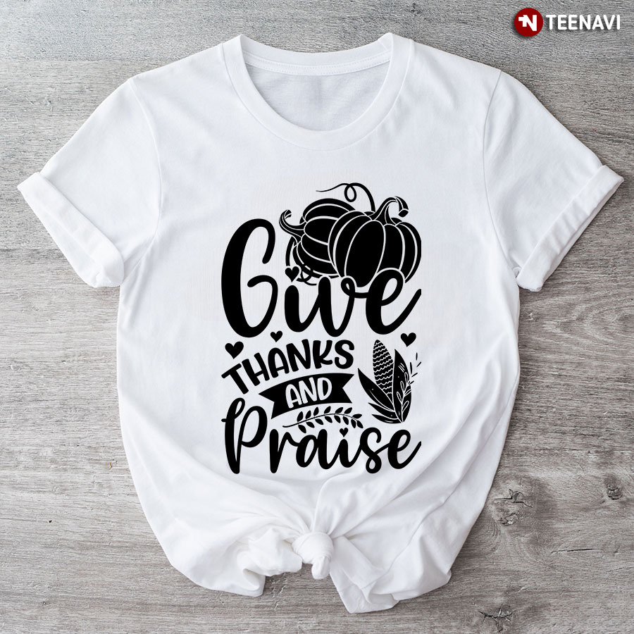 Give Thanks And Praise T-Shirt