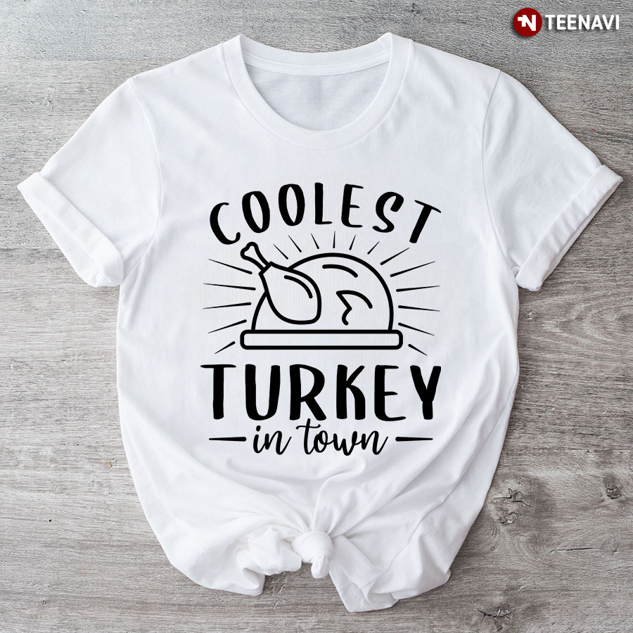 Coolest Turkey In Town Happy Thanksgiving T-Shirt