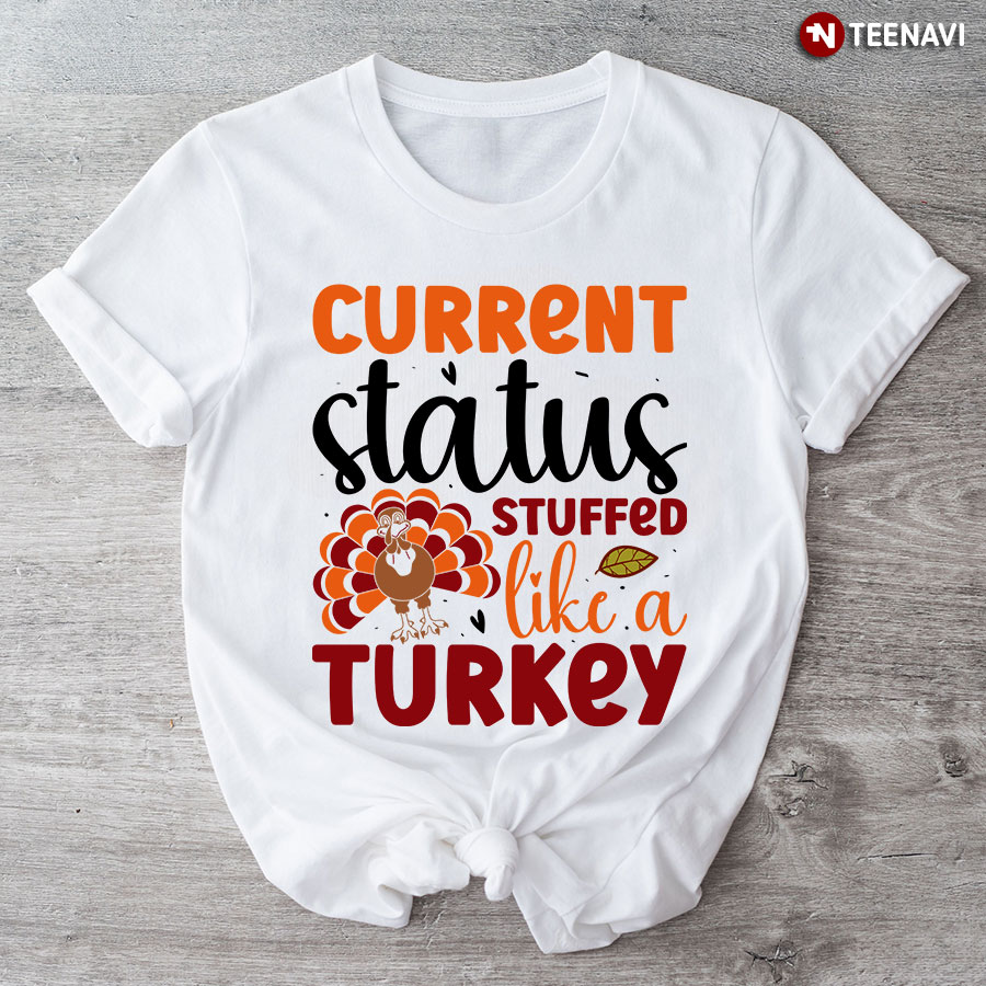 Current Status Stuffed Like A Turkey T-Shirt