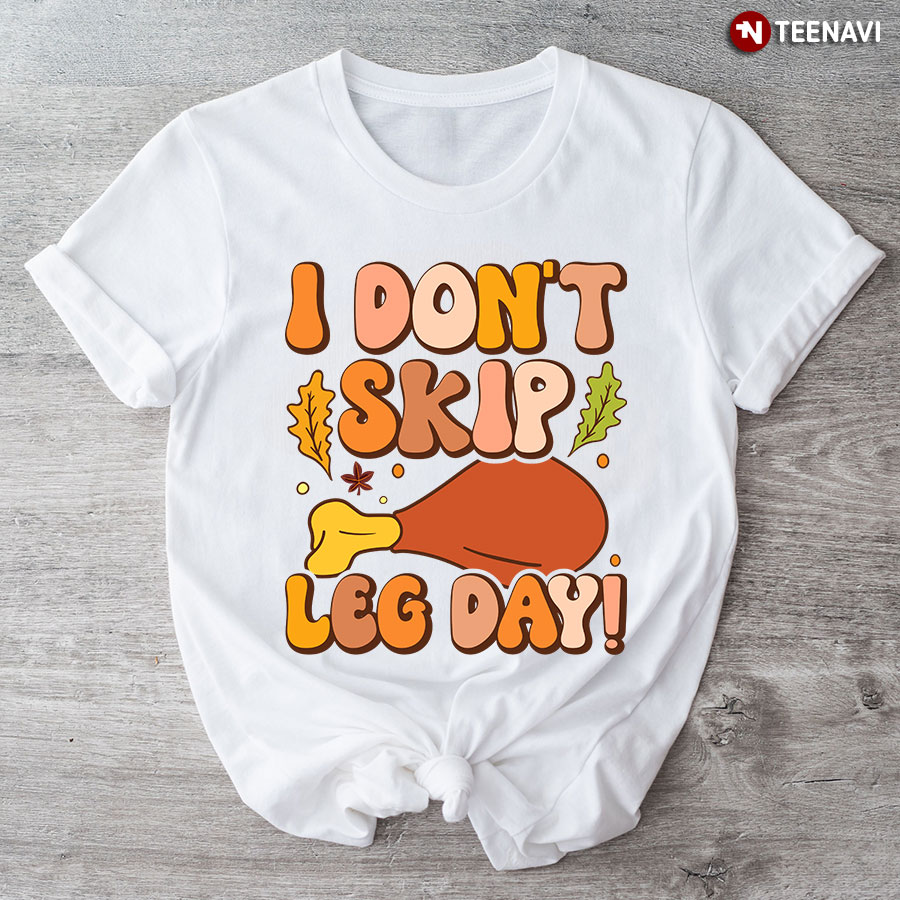 I Don't Skip Leg Day Turkey T-Shirt