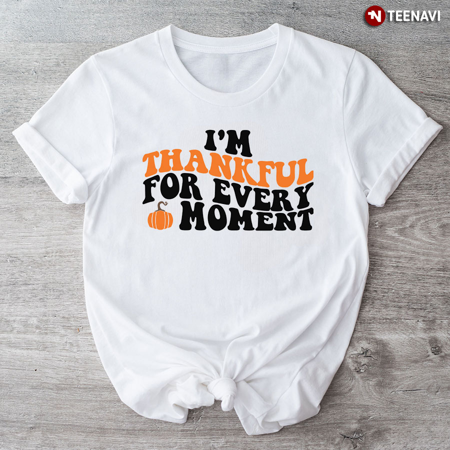 I'm Thankful For Every Moment T-Shirt