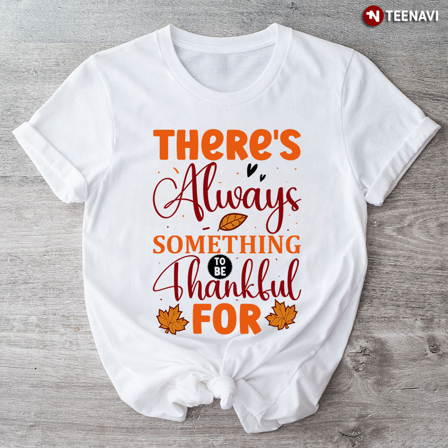 There's Always Somethings To Be Thankful For T-Shirt