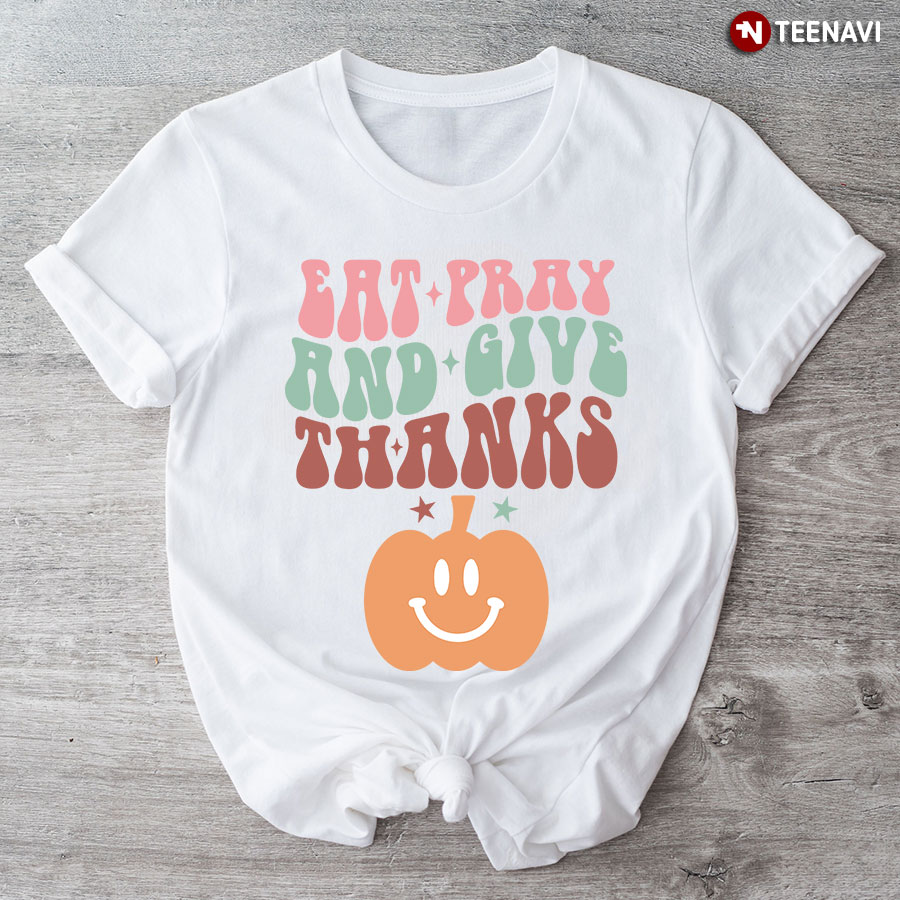 Eat Pray And Give Thanks Pumpkin T-Shirt