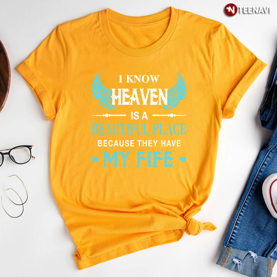I Know Heaven Is A Beautiful Place They Have My Wife T Shirt