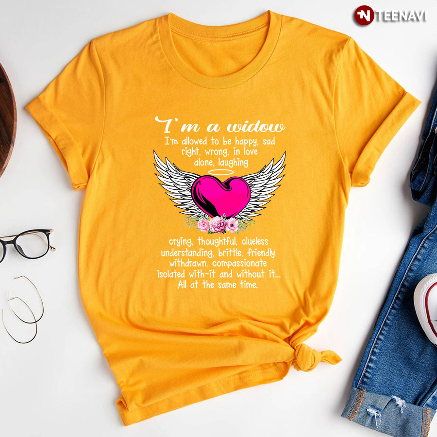 Im A Widow Im Allowed To Be Happy Sad Right Wrong T Shirt