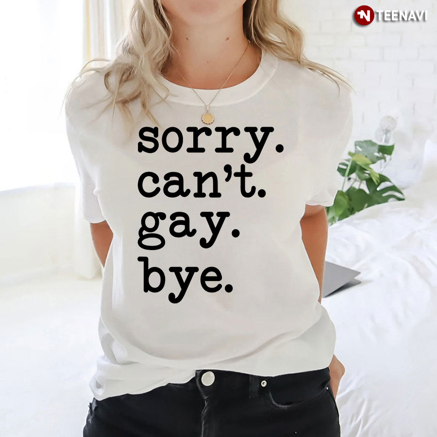 Sorry Can't Gay Bye T-Shirt