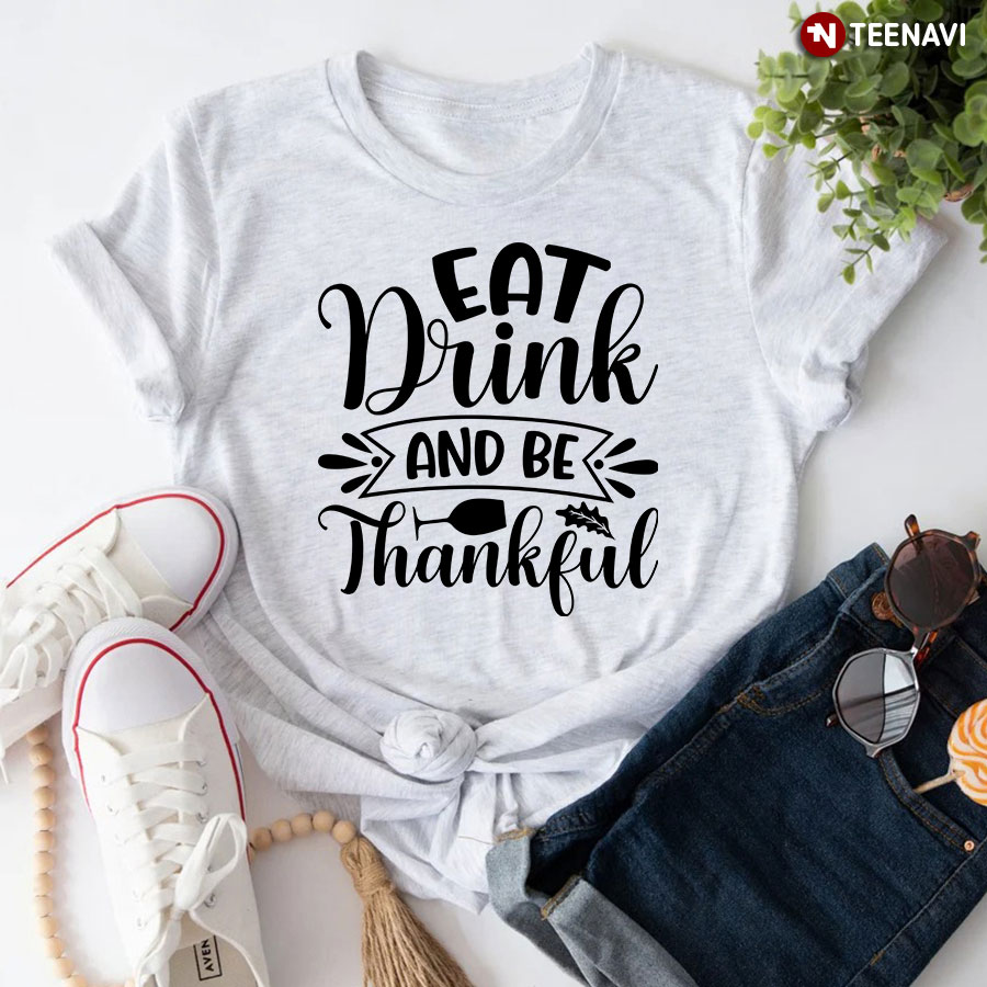 Eat Drink And Be Thankful T-Shirt