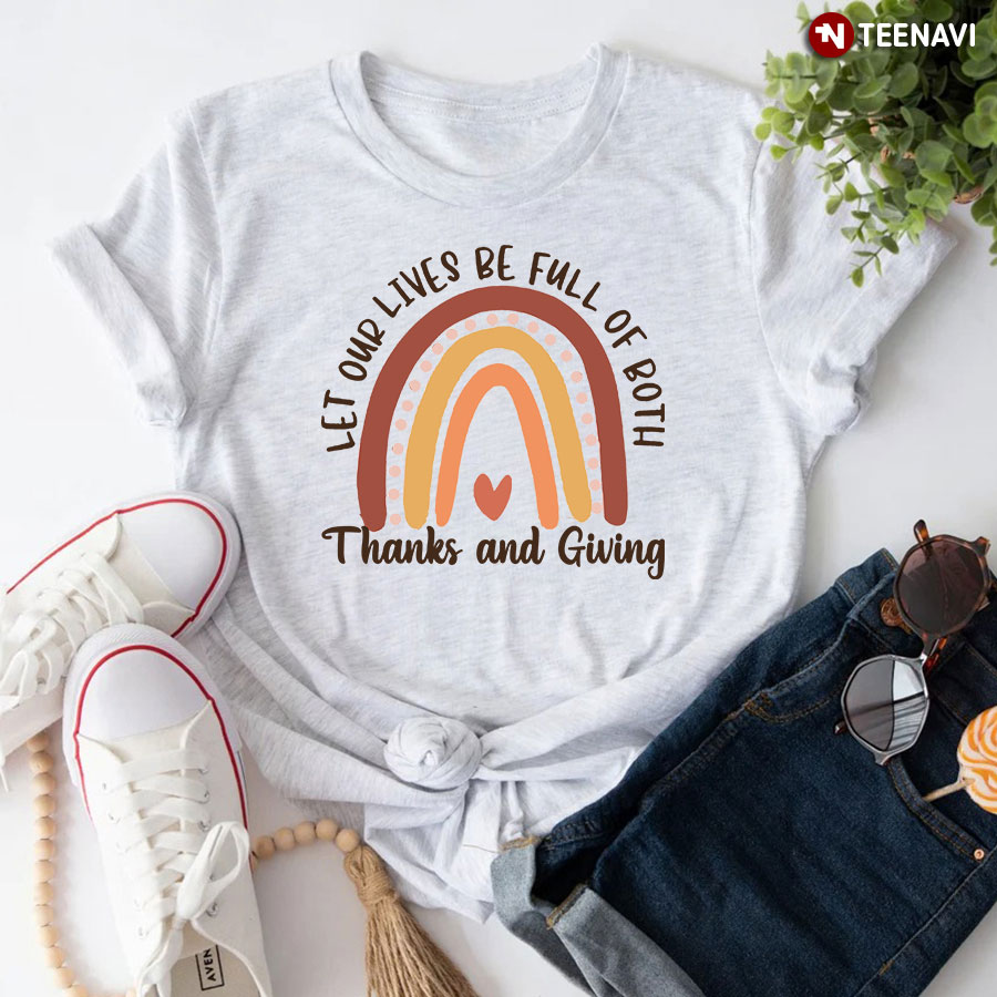 Let Our Lives Be Full Of Both Thanks And Giving T-Shirt