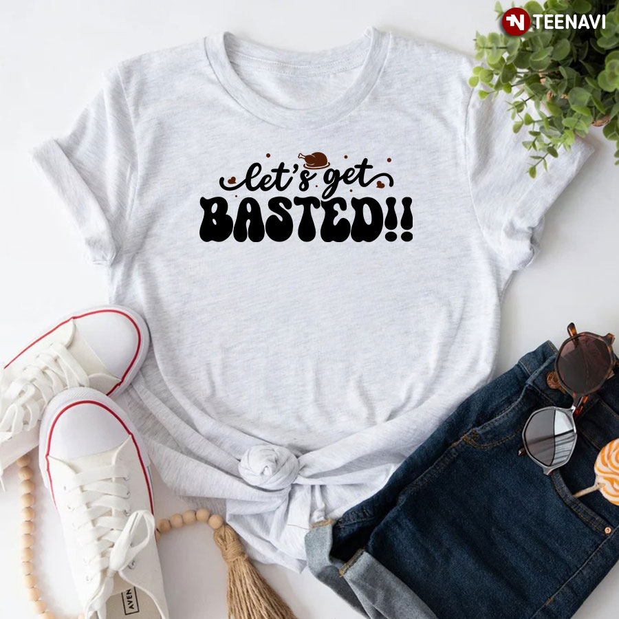 Let's Get Basted Turkey T-Shirt