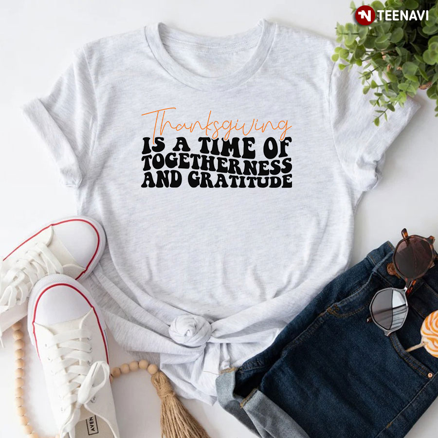 Thanksgiving Is A Time Of Togetherness And Gratitude T-Shirt