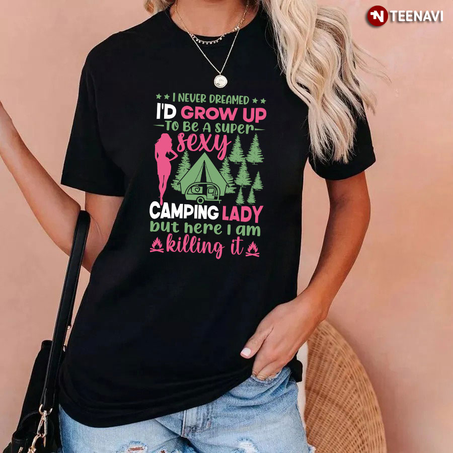 I Never Dreamed I'd Grow Up To Be A Sexy Camping Lady T-Shirt