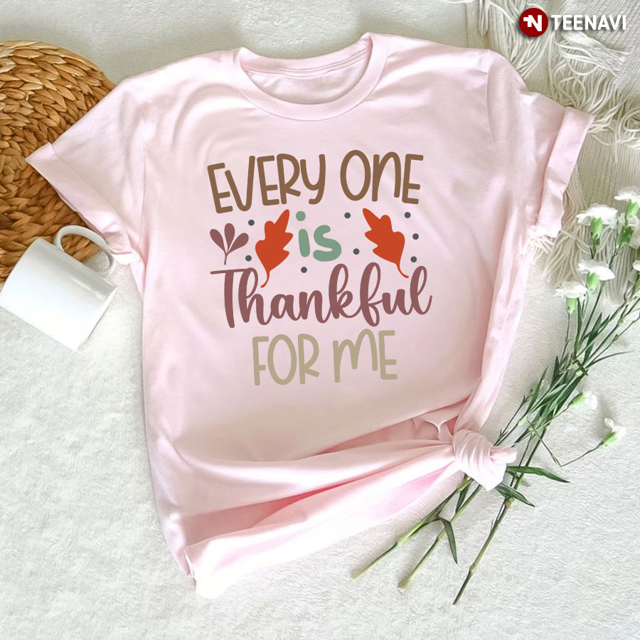 Every One Is Thankful For Me T-Shirt