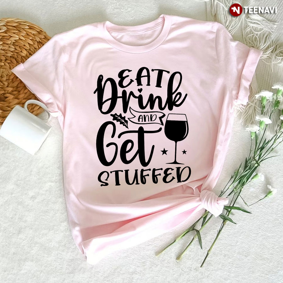 Eat Drink And Get Stuffed T-Shirt