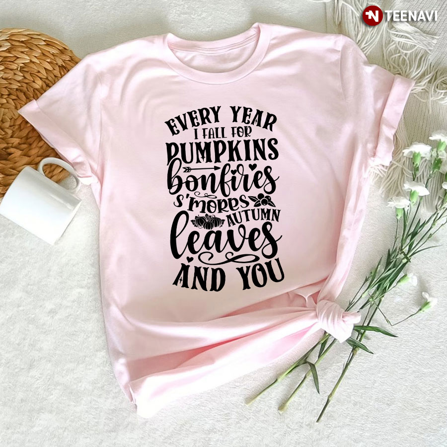 Every Year I Fall For Pumpkins Bonfires S'mores Autumn Leaves And You T-Shirt