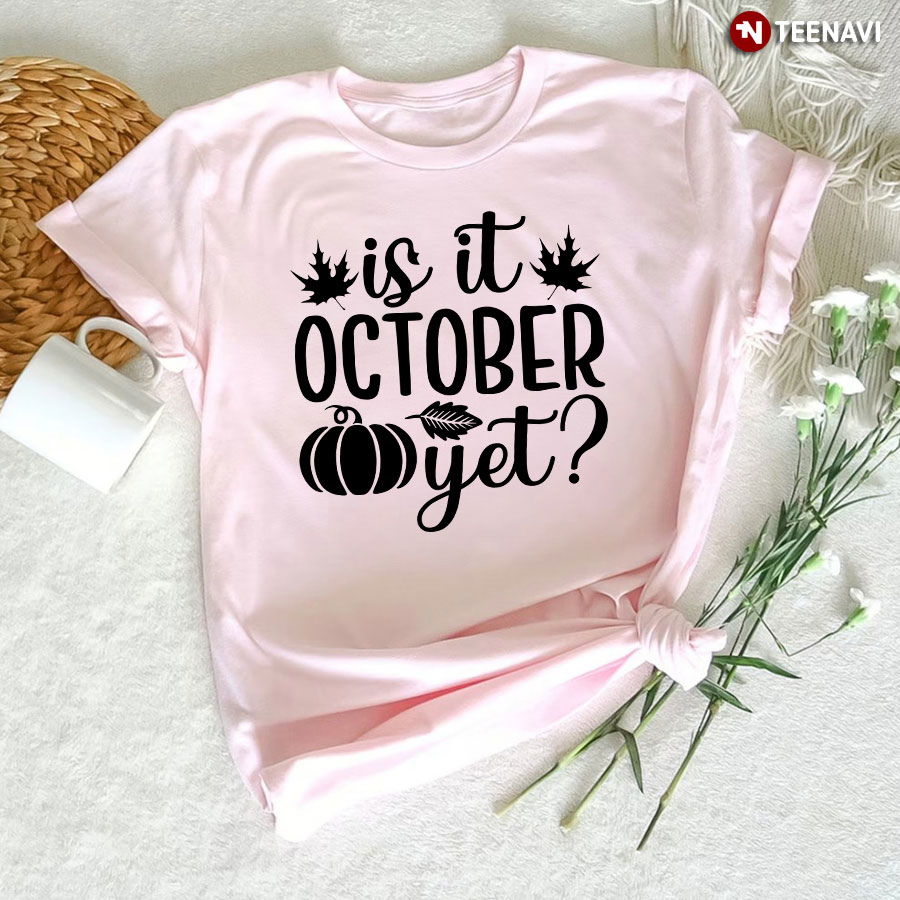 Is It October Yet T-Shirt