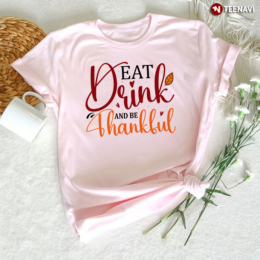 Eat Drink And Be Thankful Happy Thanksgiving T-Shirt
