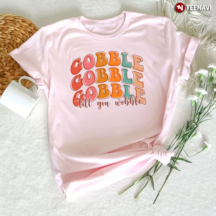 Gobble Till You Wobble T-Shirt