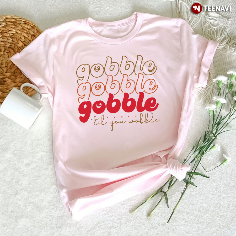 Gobble Til You Wobble Thanksgiving T-Shirt