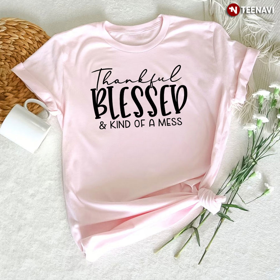 Thankful Blessed & Kind Of A Mess T-Shirt